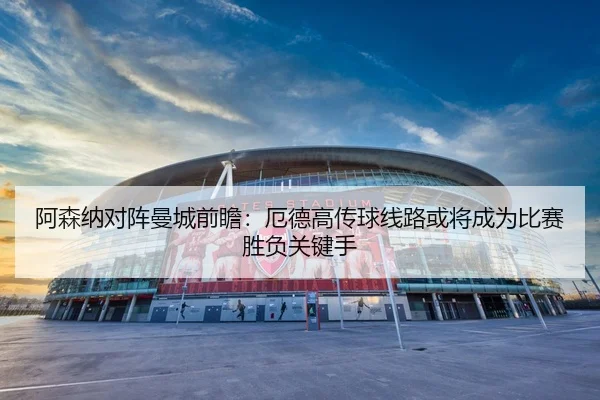 阿森纳对阵曼城前瞻：厄德高传球线路或将成为比赛胜负关键手